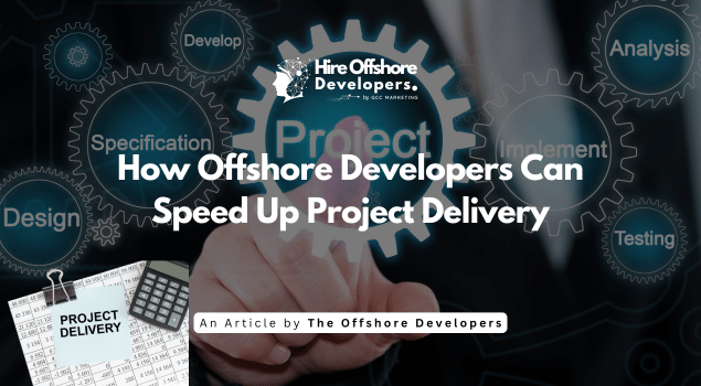 How Offshore Developers Can Speed Up Project Delivery