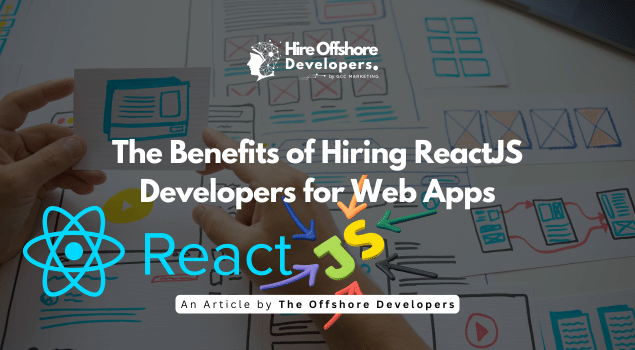 The Benefits of Hiring ReactJS Developers for Web Apps