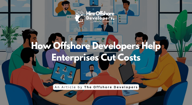How Offshore Developers Help Enterprises Cut Costs