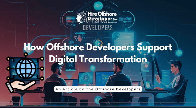 How Offshore Developers Support Digital Transformation