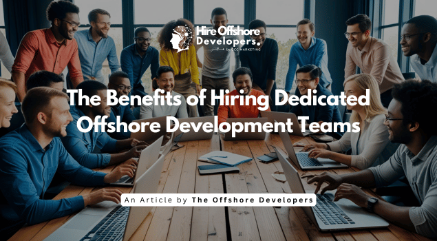 The Benefits of Hiring Dedicated Offshore Development Teams