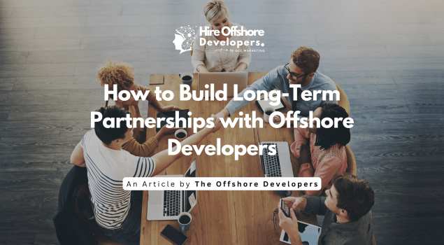 How to Build Long-Term Partnerships with Offshore Developers