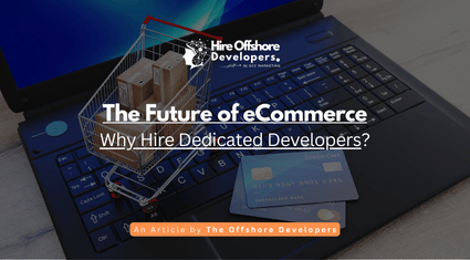 The Future of eCommerce: Why Hire Dedicated Developers