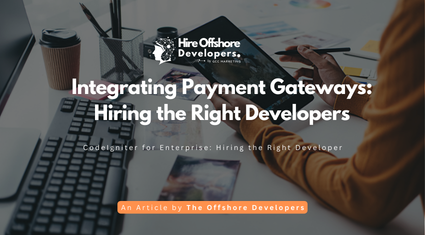 Integrating Payment Gateways: Hiring the Right Developers