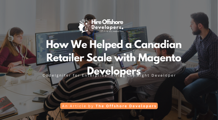 How We Helped a Canadian Retailer Scale with Magento Developers