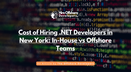 Cost of Hiring .NET Developers in New York: In-House vs Offshore Teams